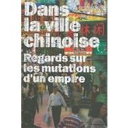 Dans la Ville Chinoise : Regards Sur les Mutations D'un Empire