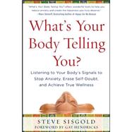 What's Your Body Telling You?: Listening To Your Body's Signals to Stop Anxiety, Erase Self-Doubt and Achieve True Wellness