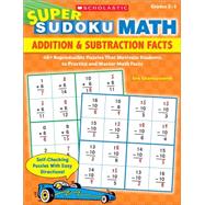 Super Sudoku Math: Addition & Subtraction Facts 40+ Reproducible Puzzles That Motivate Students to Practice and Master Math Facts