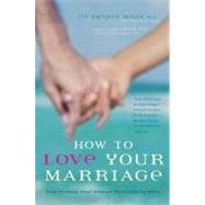 How to Love Your Marriage : Making Your Closest Relationship Work