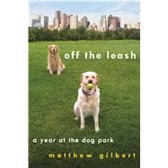 Off the Leash A Year at the Dog Park