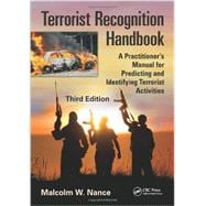 Terrorist Recognition Handbook: A Practitioner's Manual for Predicting and Identifying Terrorist Activities, Third Edition