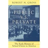 Public vs. Private The Early History of School Choice in America,9780190644574