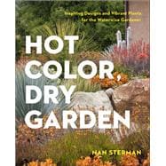 Hot Color, Dry Garden Inspiring Designs and Vibrant Plants for the Waterwise Gardener