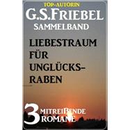 Liebestraum für Unglücksraben: 3 mitreißende Romane