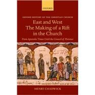 East and West: The Making of a Rift in the Church From Apostolic Times until the Council of Florence