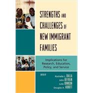 Strengths and Challenges of New Immigrant Families Implications for Research, Education, Policy, and Service