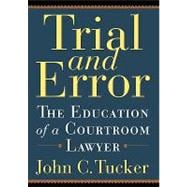 Trial and Error The Education of a Courtroom Lawyer