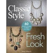 Classic Style, Fresh Look Sixty Jewelry Designs to Make and Wear