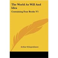 The World As Will and Idea: Containing Four Books