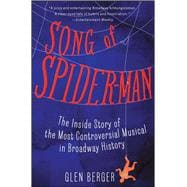 Song of Spider-Man The Inside Story of the Most Controversial Musical in Broadway History