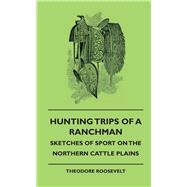 Hunting Trips Of A Ranchman - Sketches Of Sport On The Northern Cattle Plains
