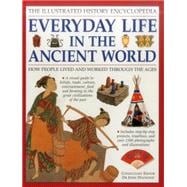 The Illustrated History Encyclopedia: Everyday Life in the Ancient World How people lived and worked through the ages