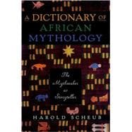 A Dictionary of African Mythology The Mythmaker as Storyteller