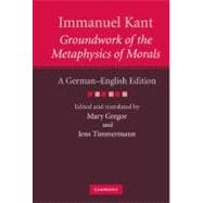 Immanuel Kant: Groundwork of the Metaphysics of Morals: A Germanâ€“English edition