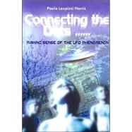 Connecting the Dots : Making Sense of the UFO Phenomenon