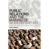 Public Relations and the Making of Modern Britain Stephen Tallents and the Birth of a Progressive Media Profession