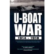 U-Boat War 1914-1918: Two Contrasting Accounts from Both Sides of the Conflict at Sea During the Great War---the U-boat Hunters & the Diary of a U-boat Commander