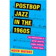 Postbop Jazz in the 1960s The Compositions of Wayne Shorter, Herbie Hancock, and Chick Corea