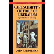 Carl Schmitt's Critique of Liberalism: Against Politics as Technology