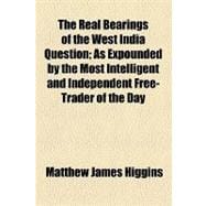 The Real Bearings of the West India Question: As Expounded by the Most Intelligent and Independent Free-trader of the Day