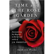 Time and The Rose Garden Encountering The Magical In The Life And Works Of J.B. Priestley