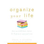 Organize Your Life Free Yourself from Clutter and Find More Personal Time