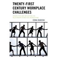 Twenty-First Century Workplace Challenges Perspectives and Implications for Relationships in New Era Organizations
