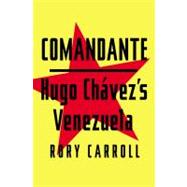 Comandante : Hugo Chavez's Venezuela