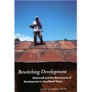 Bewitching Development : Witchcraft and the Reinvention of Development in Neoliberal Kenya