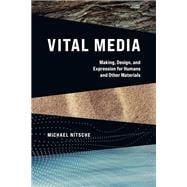 Vital Media Making, Design, and Expression for Humans and Other Materials,9780262544580
