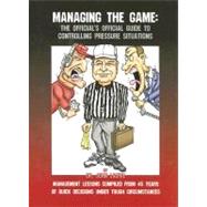 Managing the Game: the Official's Official Guide to Controlling Pressure Situations : Over 1600 Quotations about Managing Conflict