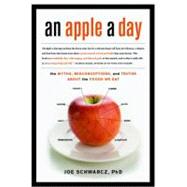 An Apple a Day The Myths, Misconceptions, and Truths About the Foods We Eat