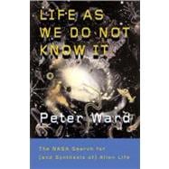 Life as We Do Not Know It The NASA Search for (and Synthesis of) Alien Life