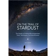 On the Trail of Stardust The Guide to Finding Micrometeorites: Tools, Techniques, and Identification