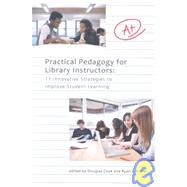 Practical Pedagogy for Library Instructors : 17 Innovative Strategies to Improve Student Learning
