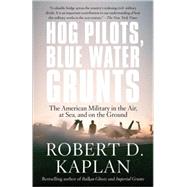 Hog Pilots, Blue Water Grunts The American Military in the Air, at Sea, and on the Ground