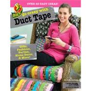 Go Crazy With Duct Tape: Over 40 Easy Ideas!