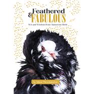 Feathered & Fabulous Wit and Wisdom from Glamorous Birds