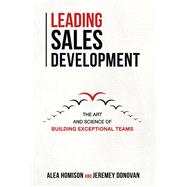 Leading Sales Development The Art and Science of Building Exceptional Teams