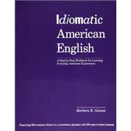 Idiomatic American English A Step-by-Step Workbook for Learning Everyday American Expressions