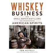 Whiskey Business How Small-Batch Distillers Are Transforming American Spirits