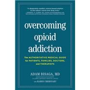 Overcoming Opioid Addiction The Authoritative Medical Guide for Patients, Families, Doctors, and Therapists