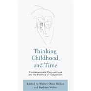Thinking, Childhood, and Time Contemporary Perspectives on the Politics of Education