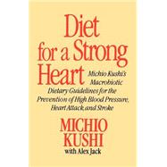 Diet for a Strong Heart Michio Kushi's Macrobiotic Dietary Guidlines for the Prevension of High Blood Pressure, Heart Attack and Stroke