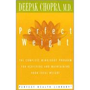Perfect Weight The Complete Mind/Body Program for Achieving and Maintaining Your Ideal Weight