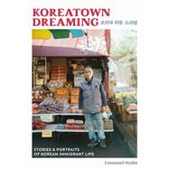 Koreatown Dreaming Stories & Portraits of Korean Immigrant Life