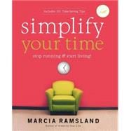 Simplify Your Time : Stop Running and Start Living!