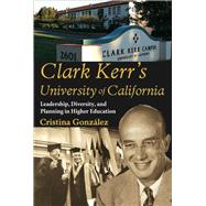 Clark Kerr's University of California: Leadership, Diversity, and Planning in Higher Education