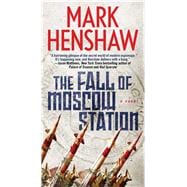 The Fall of Moscow Station A Novel